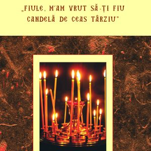 „Fiule, m-am vrut să-ți fiu, candelă de ceas târziu...”! ediţia a IV-a
