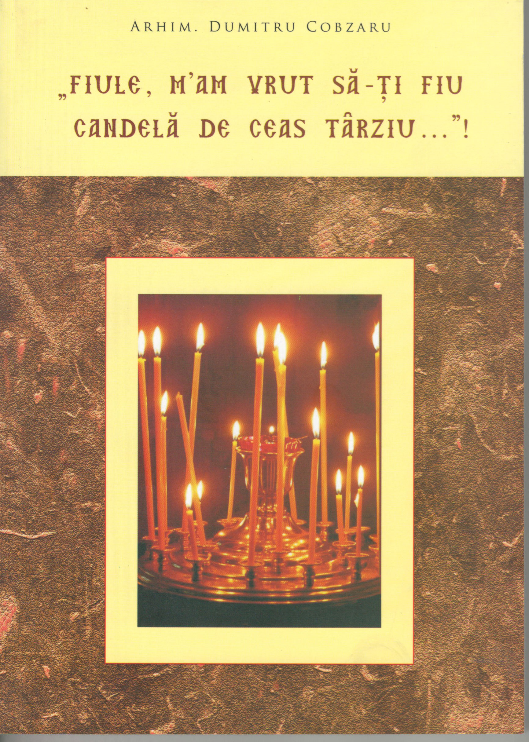 "Fiule, m'am vrut să-ţi fiu candelă de ceas târziu..."!